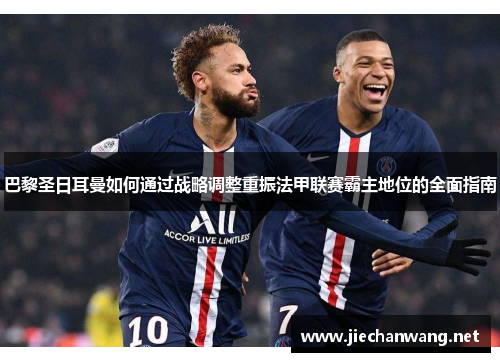 巴黎圣日耳曼如何通过战略调整重振法甲联赛霸主地位的全面指南 巴黎圣日耳曼如何通过战略调整重振法甲联赛霸主地位的全面指南