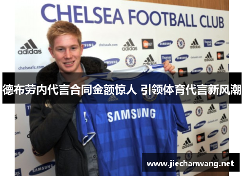 德布劳内代言合同金额惊人 引领体育代言新风潮 德布劳内代言合同金额惊人 引领体育代言新风潮